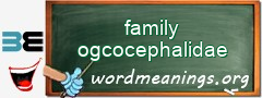 WordMeaning blackboard for family ogcocephalidae